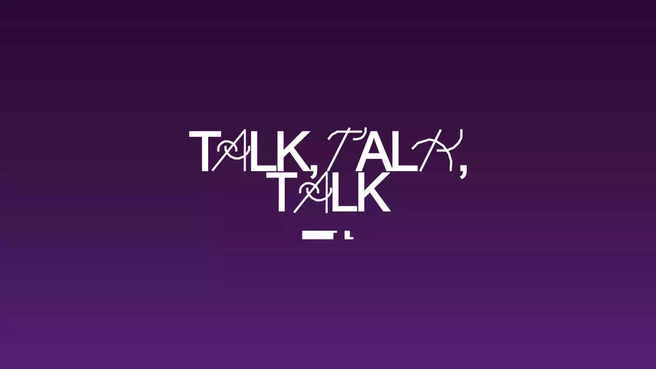 talk, talk, talk